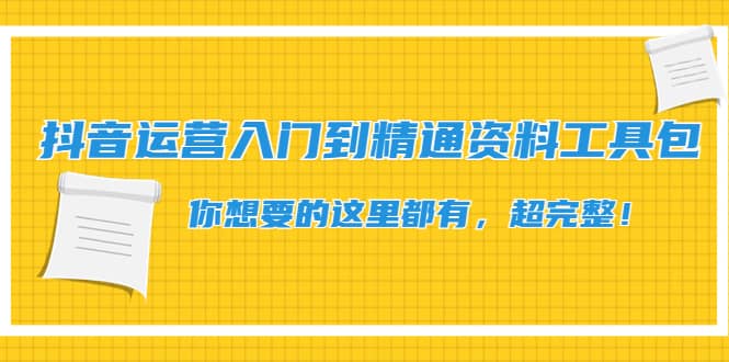 抖音运营入门到精通资料工具包：你想要的这里都有，超完整！-阿戒项目库