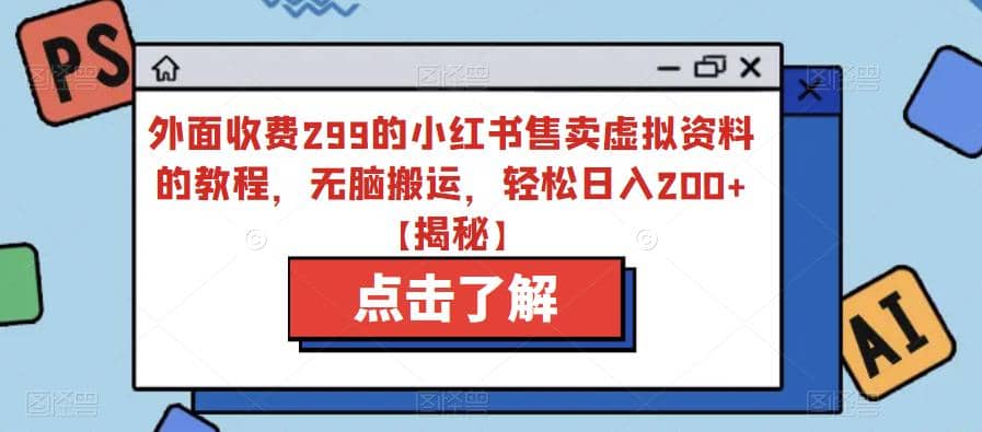 外面收费299的小红书售卖虚拟资料的教程，无脑搬运，轻松日入200 【揭秘】-阿戒项目库