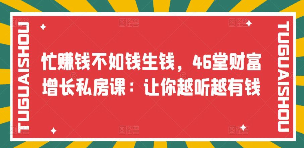 忙赚钱不如钱生钱，46堂财富增长私房课：让你越听越有钱-阿戒项目库