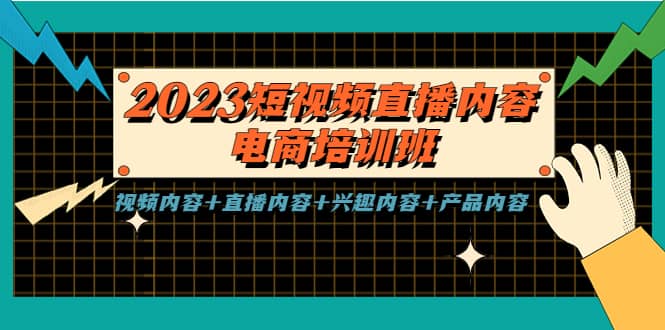 2023短视频直播内容·电商培训班，视频内容 直播内容 兴趣内容 产品内容-阿戒项目库