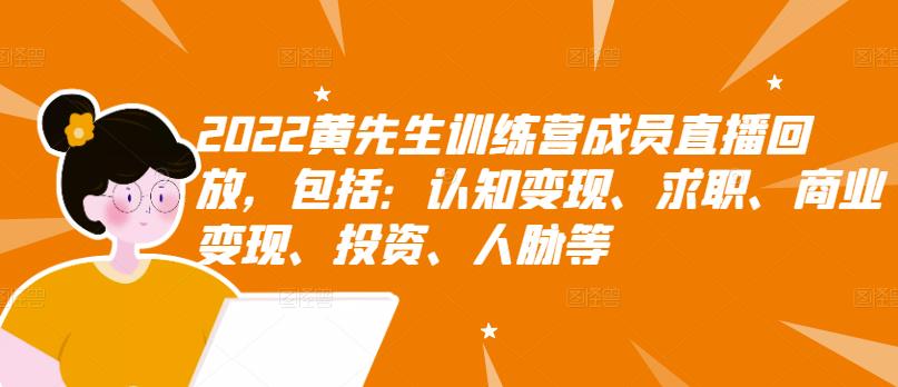 2022黄先生训练营成员直播回放，包括：认知变现、求职、商业变现、投资、人脉等-阿戒项目库