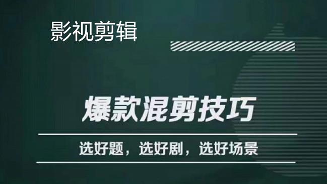 影视剪辑爆款混剪技巧，选好题，选好剧，选好场景，识别好爆款-阿戒项目库