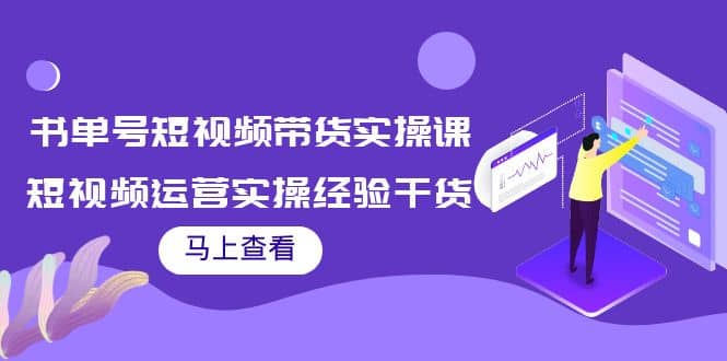 书单号短视频带货实操课：短视频运营实操经验干货分享-阿戒项目库