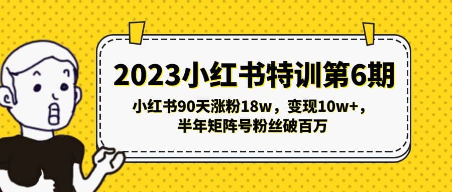 2023小红书特训第6期，小红书90天涨粉18w，变现10w ，半年矩阵号粉丝破百万-阿戒项目库