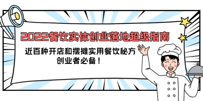 2022餐饮实体创业落地超级指南：近百种开店和摆摊实用餐饮秘方，创业者必备-阿戒项目库