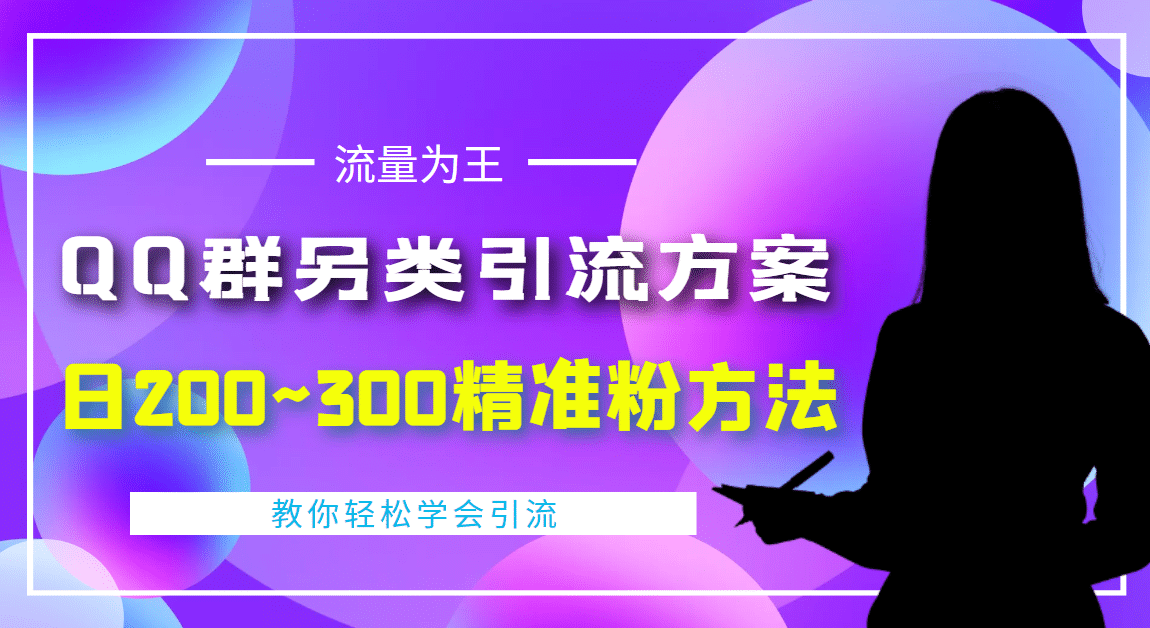 外面收费888元的QQ群另类引流方案：日200~300精准粉方法-阿戒项目库