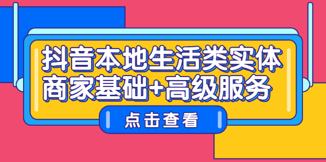 抖音本地生活类实体商家基础 高级服务-阿戒项目库