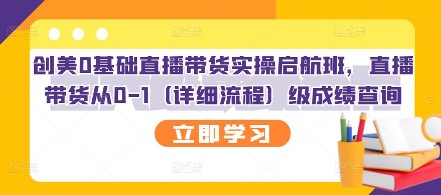 创美0基础直播带货实操启航班，直播带货从0-1（详细流程）-阿戒项目库