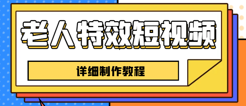 老人特效短视频创作教程，一个月涨粉5w粉丝秘诀 新手0基础学习【全套教程】-阿戒项目库