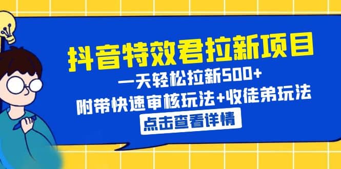 抖音特效君拉新项目 一天轻松拉新500  附带快速审核玩法 收徒弟玩法-阿戒项目库