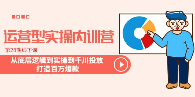 运营型实操内训营-第28期线下课 从底层逻辑到实操到千川投放 打造百万爆款-阿戒项目库