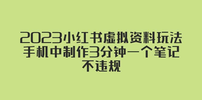 2023小红书虚拟资料玩法，手机中制作3分钟一个笔记不违规-阿戒项目库