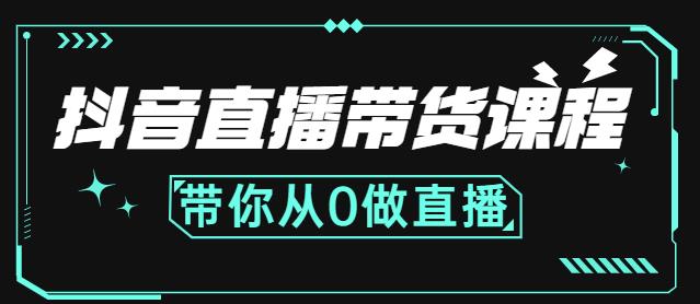 抖音直播带货课程：带你从0开始，学习主播、运营、中控分别要做什么-阿戒项目库