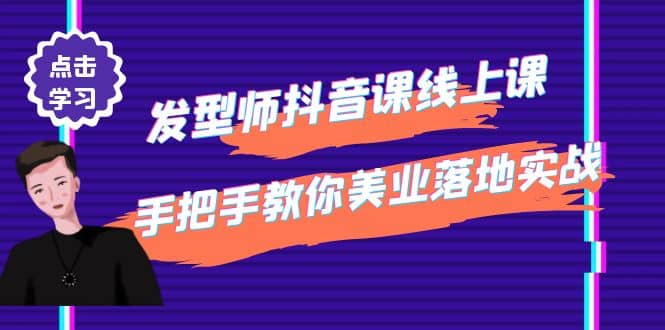 发型师抖音课线上课，手把手教你美业落地实战【41节视频课】-阿戒项目库