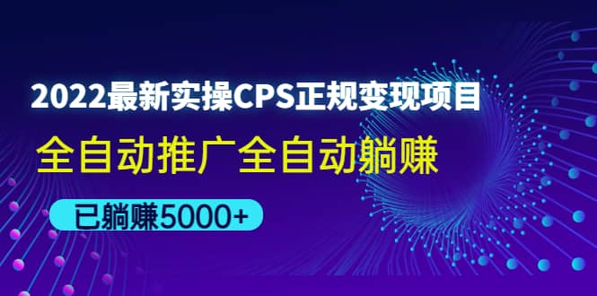 2022最新实操CPS正规变现项目，全自动推广-阿戒项目库