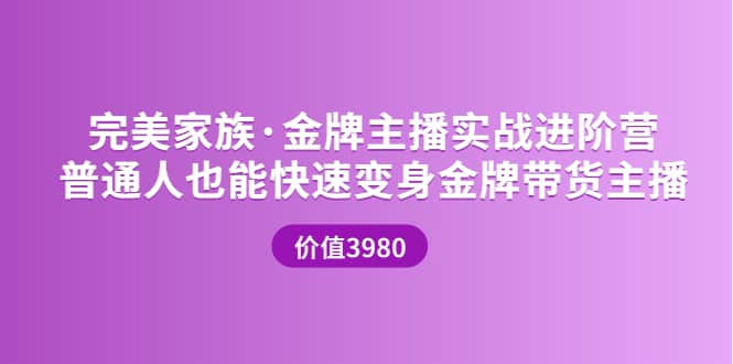 金牌主播实战进阶营 普通人也能快速变身金牌带货主播 (价值3980)-阿戒项目库