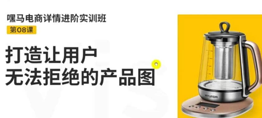 嘿马电商详情进阶实训班，打造让用户无法拒绝的产品图（12节课）-阿戒项目库