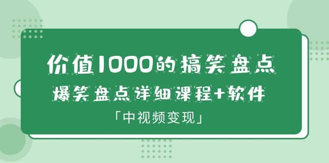 价值1000的搞笑盘点大V爆笑盘点详细课程 软件，中视频变现-阿戒项目库