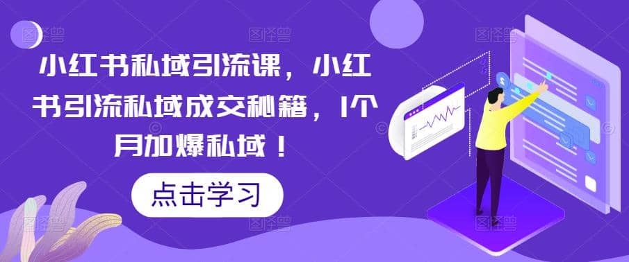 小红书私域引流课，小红书引流私域成交秘籍，1个月加爆私域-阿戒项目库