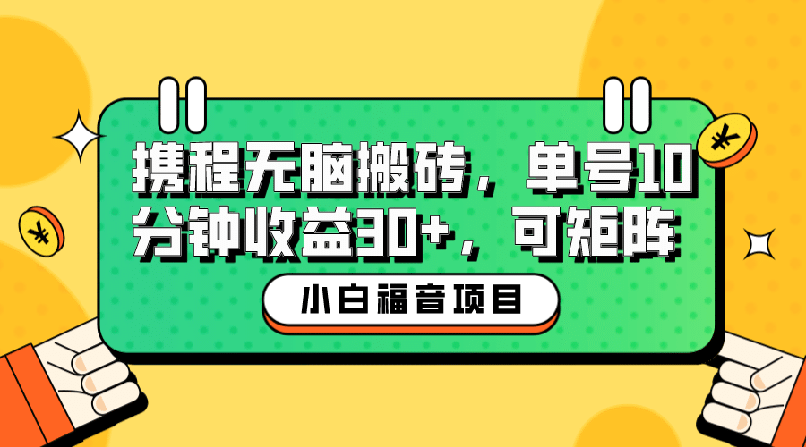 小白新手福音：携程无脑搬砖项目，单号操作10分钟收益30 ，可矩阵可放大-阿戒项目库