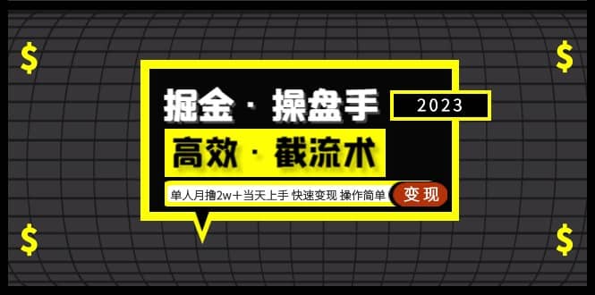 掘金·操盘手（高效·截流术）单人·月撸2万＋当天上手 快速变现 操作简单-阿戒项目库