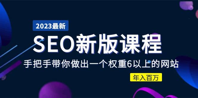 2023某大佬收费SEO新版课程：手把手带你做出一个权重6以上的网站-阿戒项目库