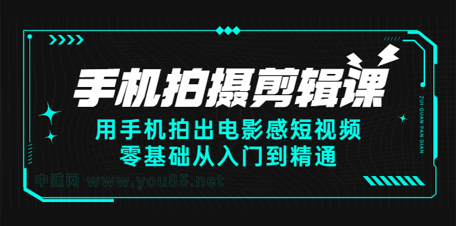 手机拍摄剪辑课：用手机拍出电影感短视频，零基础从入门到精通-阿戒项目库