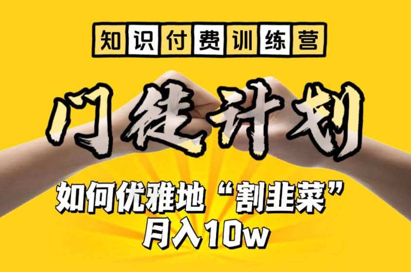 【知识付费训练营】手把手教你优雅地“割韭菜”月入10w-阿戒项目库