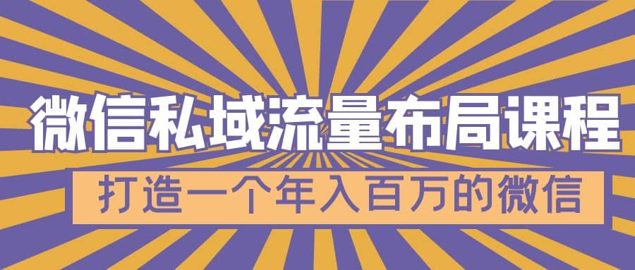 微信私域流量布局课程，打造一个年入百万的微信【7节视频课】-阿戒项目库