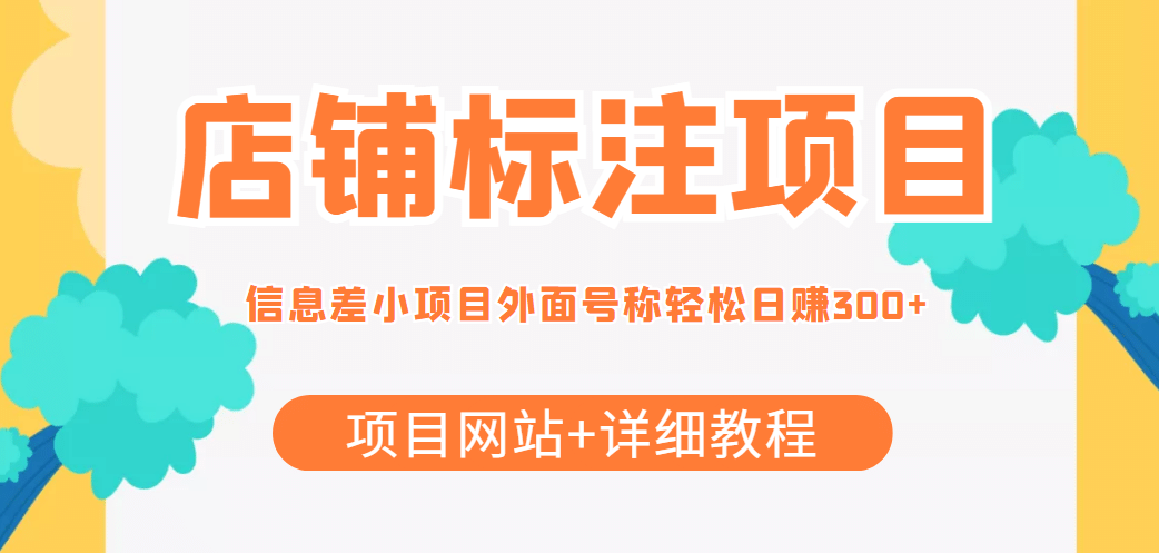 【信息差项目】最近很火的店铺标注项目，号称日赚300 (项目网站 详细教程)-阿戒项目库