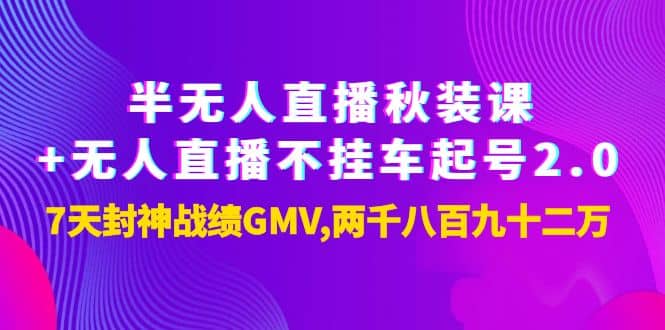 半无人直播秋装课 无人直播不挂车起号2.0：7天封神战绩GMV两千八百九十二万-阿戒项目库