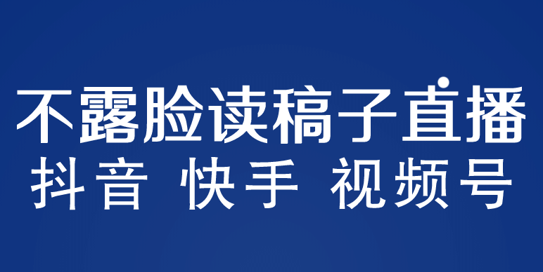 不露脸读稿子直播玩法，抖音快手视频号，月入3w 详细视频课程-阿戒项目库