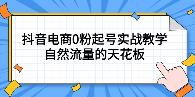 4月最新线上课，抖音电商0粉起号实战教学，自然流量的天花板-阿戒项目库