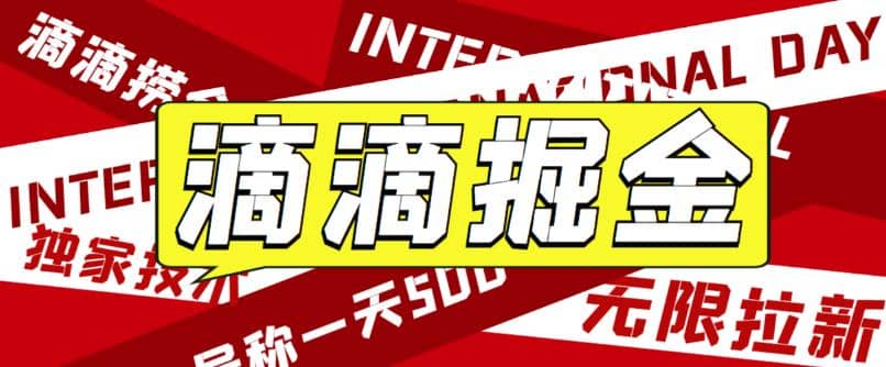 外面卖888很火的滴滴掘金项目 号称一天收益500 【详细文字步骤 教学视频】-阿戒项目库