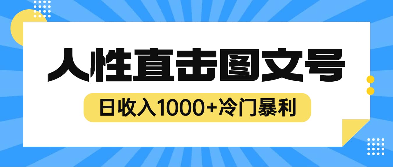 2023最新冷门暴利赚钱项目，人性直击图文号，日收入1000 【视频教程】-阿戒项目库