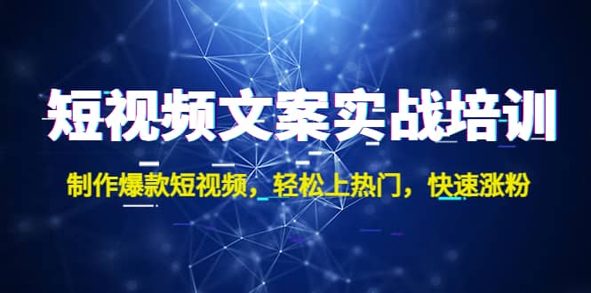 短视频文案实战培训：制作爆款短视频，轻松上热门，快速涨粉-阿戒项目库