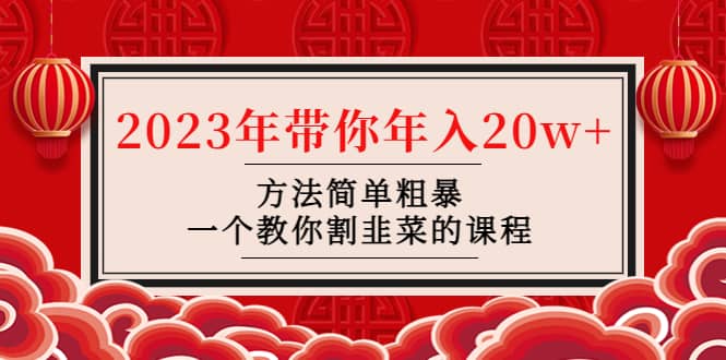 韭菜-联盟· 2023年带你年入20w 方法简单粗暴，一个教你割韭菜的课程-阿戒项目库