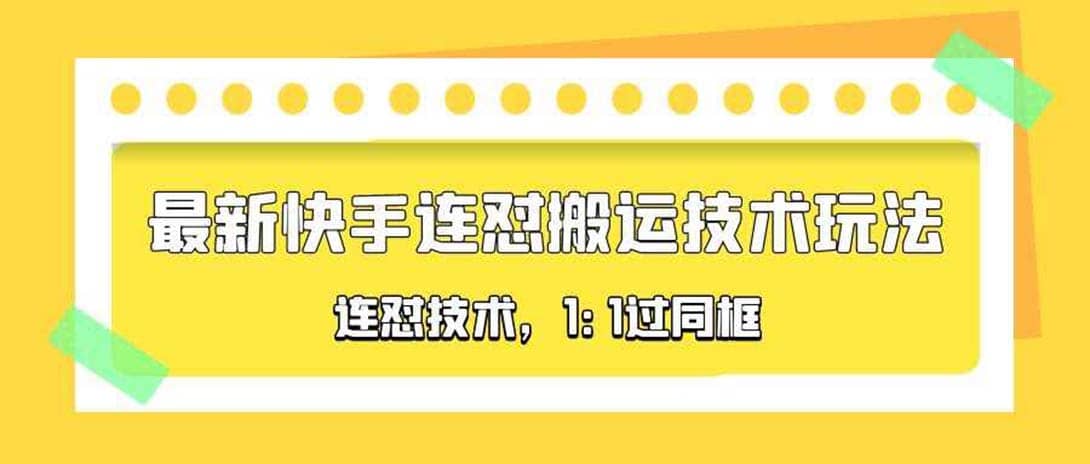 对外收费990的最新快手连怼搬运技术玩法，1:1过同框技术（4月10更新）-阿戒项目库