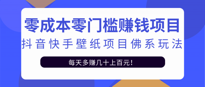 零成本零门槛赚钱项目：抖音快手壁纸项目佛系玩法，一天变现500 【视频教程】-阿戒项目库