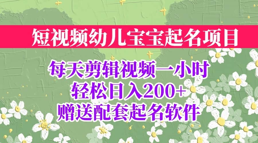 短视频幼儿宝宝起名项目，全程投屏实操，赠送配套软件-阿戒项目库