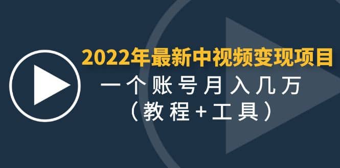 2022年最新中视频变现最稳最长期的项目（教程 工具）-阿戒项目库