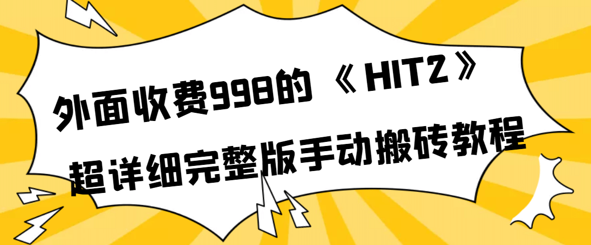 外面收费998《HIT2》超详细完整版手动搬砖教程-阿戒项目库