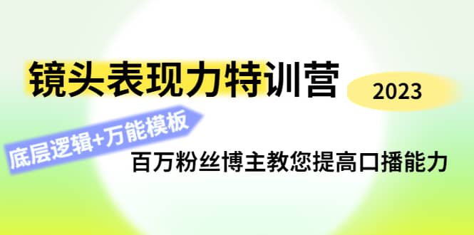 镜头表现力特训营：百万粉丝博主教您提高口播能力，底层逻辑 万能模板-阿戒项目库