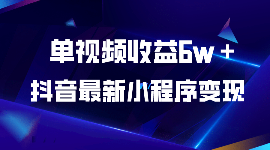 抖音最新小程序变现项目，单视频收益6w＋-阿戒项目库