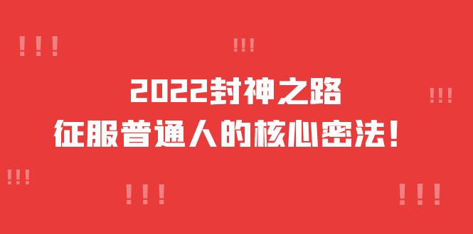 2022封神之路-征服普通人的核心密法，全面打通认知-价值6977元-阿戒项目库