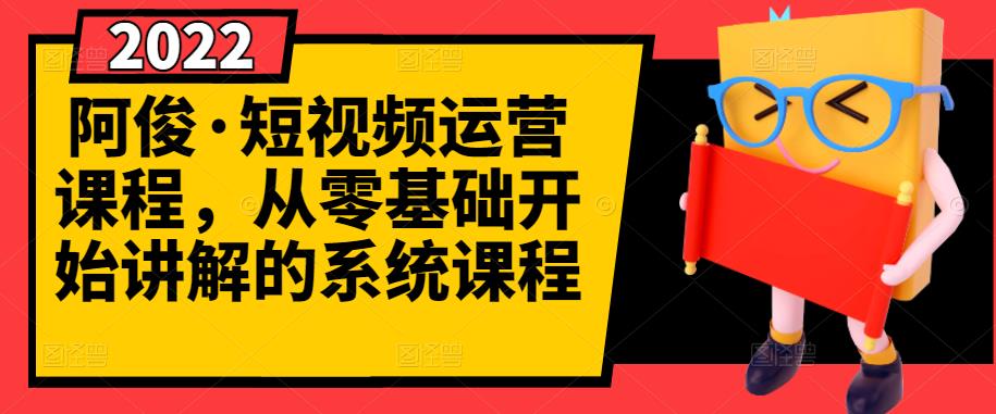 阿俊·短视频运营课程，从零基础开始讲解的系统课程-阿戒项目库