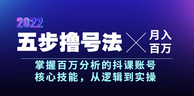 五步撸号法，掌握百万分析的抖课账号核心技能，从逻辑到实操，月入百万级-阿戒项目库