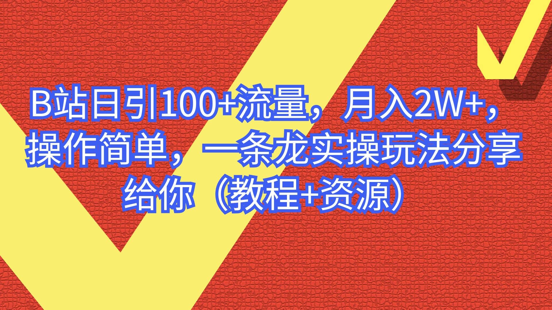 B站日引100 流量，月入2W ，操作简单，一条龙实操玩法分享给你（教程 资源）-阿戒项目库