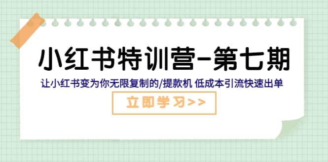 小红书特训营-第七期 让小红书变为你无限复制的/提款机 低成本引流快速出单-阿戒项目库