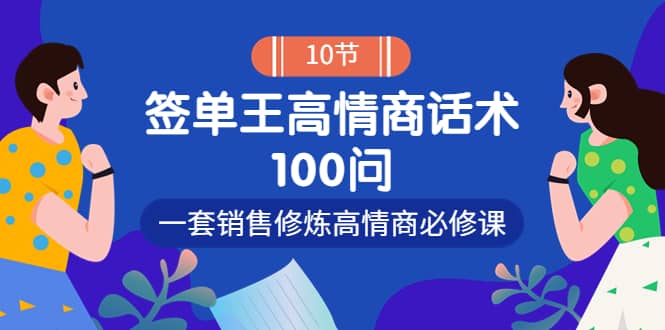 销冠神课-签单王高情商话术100问：一套销售修炼高情商必修课！-阿戒项目库